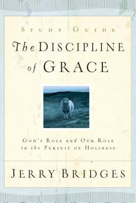 The Discipline of Grace Study Guide: God's Role and Our Role in the Pursuit of Holiness
