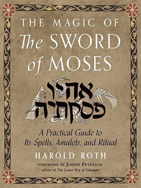 The Magic of the Sword of Moses: A Practical Guide to Its Spells, Amulets, and Ritual