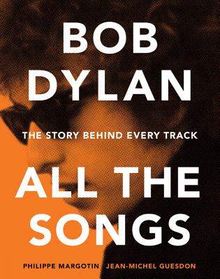 Bob Dylan All the Songs: The Story Behind Every Track