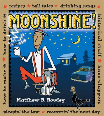 Moonshine!: Recipes * Tall Tales * Drinking Songs * Historical Stuff * Knee-Slappers * How to Make It * How to Drink It * Pleasin'