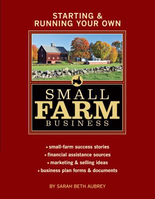 Starting & Running Your Own Small Farm Business: Small-Farm Success Stories * Financial Assistance Sources * Marketing & Selling Ideas * Business Plan