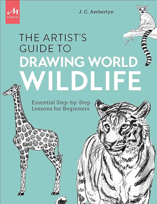 Artist's Guide to Drawing World Wildlife: Essential Step-By-Step Lessons for Beginners