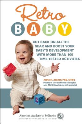 Retro Baby: Cut Back on All the Gear and Boost Your Baby's Development with More Than 100 Time-Tested Activities