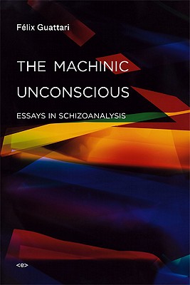 The Machinic Unconscious: Essays in Schizoanalysis
