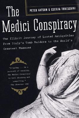 The Medici Conspiracy: The Illicit Journey of Looted Antiquities-From Italy's Tomb Raiders to the World's Greatest Museums