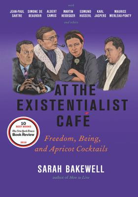 At the Existentialist CafÃ©: Freedom, Being, and Apricot Cocktails with Jean-Paul Sartre, Simone de Beauvoir, Albert Camus, Martin Heidegger, Mauri