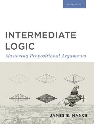 Intermediate Logic (Teacher Edition): Mastering Propositional Arguments