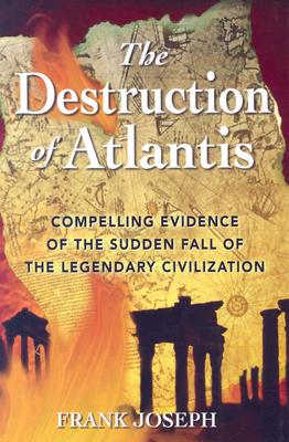 The Destruction of Atlantis: Compelling Evidence of the Sudden Fall of the Legendary Civilization