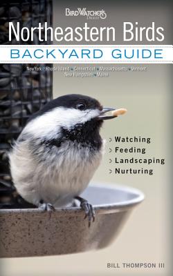 Northeastern Birds: Backyard Guide - Watching - Feeding - Landscaping - Nurturing - New York, Rhode Island, Connecticut, Massachusetts, Ve