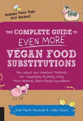 The Complete Guide to Even More Vegan Food Substitutions: The Latest and Greatest Methods for Veganizing Anything Using More Natural, Plant-Based Ingr