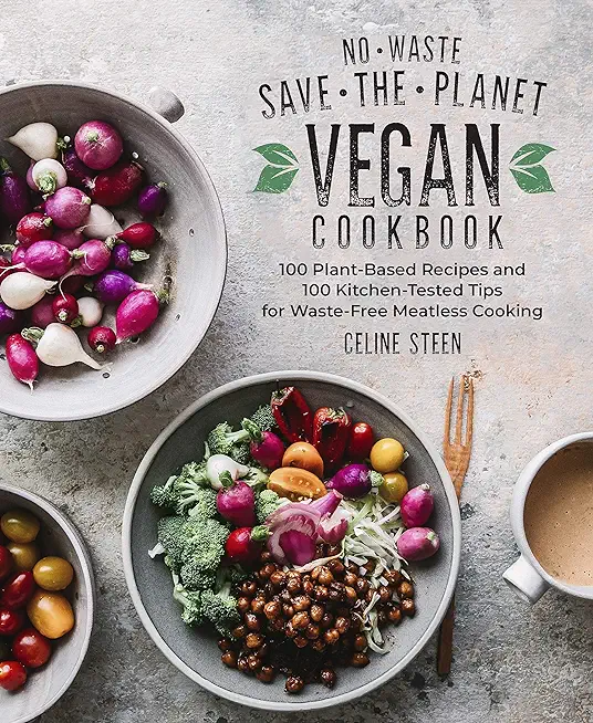 No-Waste Save-The-Planet Vegan Cookbook: 100 Plant-Based Recipes and 100 Kitchen-Tested Methods for Waste-Free Meatless Cooking