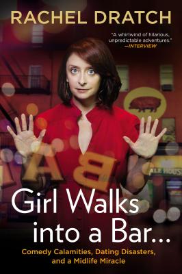 Girl Walks Into a Bar...: Comedy Calamities, Dating Disasters, and a Midlife Miracle