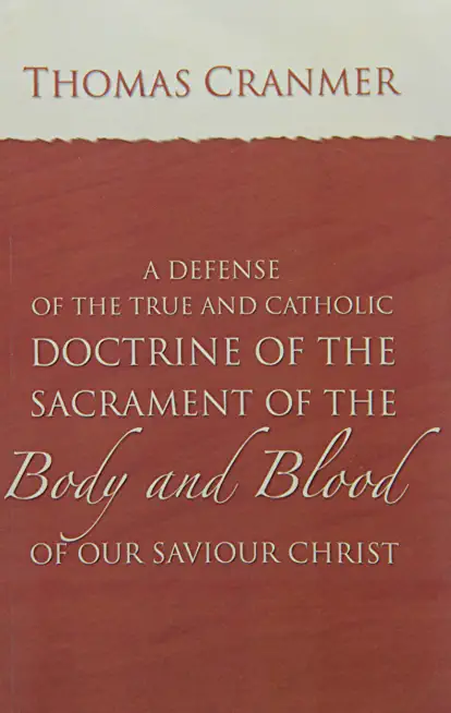 A Defence of the True and Catholic Doctrine of the Sacrament of the Body and Blood of Our Savior Christ: With a Confutation of Sundry Errors Concernin