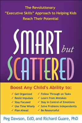 Smart But Scattered: The Revolutionary Executive Skills Approach to Helping Kids Reach Their Potential