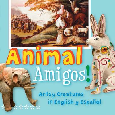 Animal Amigos!: Artsy Creatures in English Y EspaÃ±ol