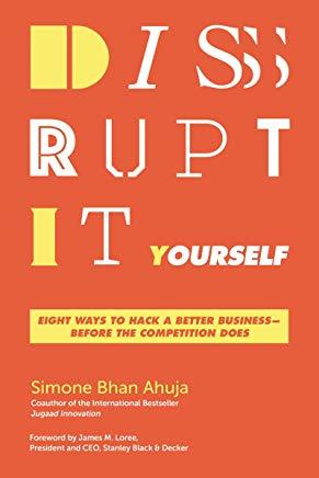 Disrupt-It-Yourself: Eight Ways to Hack a Better Business---Before the Competition Does