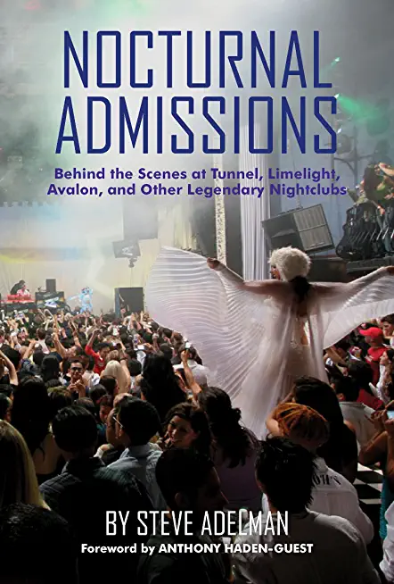 Nocturnal Admissions: Behind the Scenes at Tunnel, Limelight, Avalon, and Other Legendary Nightclubs