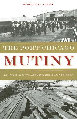 The Port Chicago Mutiny: The Story of the Largest Mass Mutiny Trial in U.S. Naval History