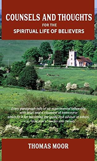 Counsels and Thoughts for the Spiritual Life of Believers: In Relation to Full Salvation in Christ, Spiritual Conflict, Faith & Fellowship and Justifi