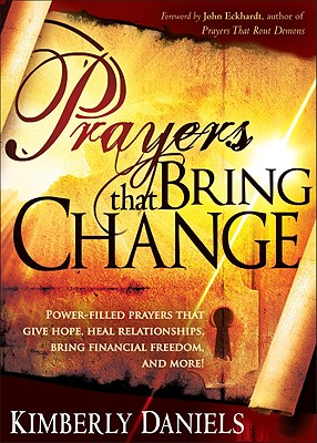 Prayers That Bring Change: Power-Filled Prayers That Give Hope, Heal Relationships, Bring Financial Freedom and More!