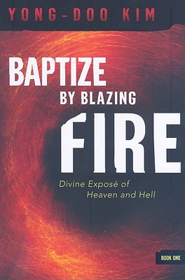 Baptize by Blazing Fire: Divine ExposÃ© of Heaven and Hell