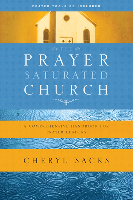 The Prayer-Saturated Church: A Comprehensive Handbook for Prayer Leaders [With CD]