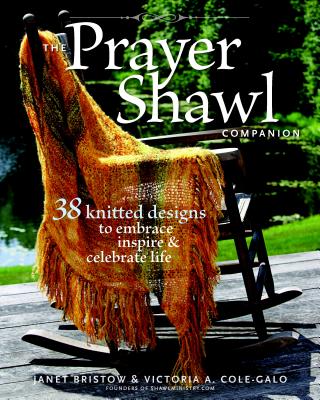 The Prayer Shawl Companion: 38 Knitted Designs to Embrace Inspire & Celebrate Life