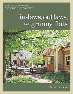 In-Laws, Outlaws, and Granny Flats: Your Guide to Turning One House Into Two Homes