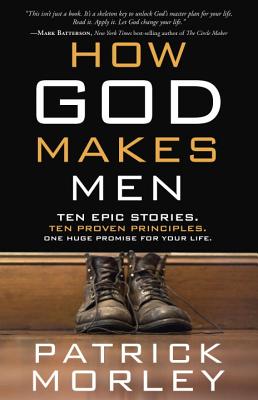 How God Makes Men: Ten Epic Stories. Ten Proven Principles. One Huge Promise for Your Life.