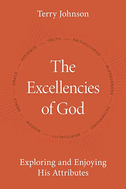 The Excellencies of God: Exploring and Enjoying His Attributes