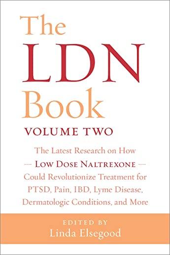 The Ldn Book, Volume Two: The Latest Research on How Low Dose Naltrexone Could Revolutionize Treatment for Ptsd, Pain, Ibd, Lyme Disease, Dermat
