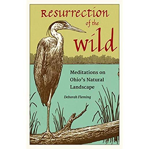 Resurrection of the Wild: Meditations on Ohio's Natural Landscape