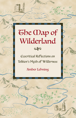 The Map of Wilderland: Ecocritical Reflections on Tolkien's Myth of Wilderness