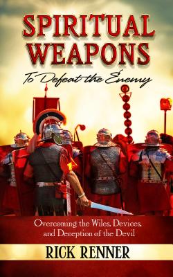 Spiritual Weapons to Defeat the Enemy: Overcoming the Wiles, Devices, and Deception of the Devil