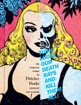 Turn Loose Our Death Rays and Kill Them All!: The Complete Works of Fletcher Hanks