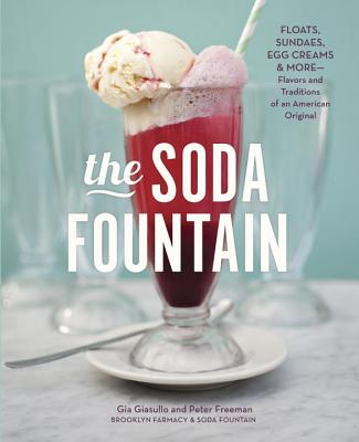 The Soda Fountain: Floats, Sundaes, Egg Creams & More--Flavors and Traditions of an American Original