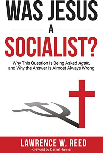 Was Jesus a Socialist?: Why This Question Is Being Asked Again, and Why the Answer Is Almost Always Wrong