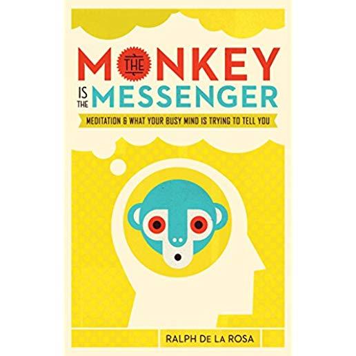 The Monkey Is the Messenger: Meditation and What Your Busy Mind Is Trying to Tell You