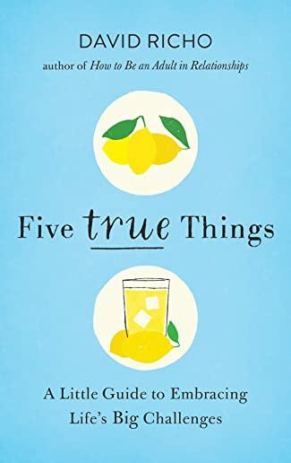 Five True Things: A Little Guide to Embracing Life's Big Challenges