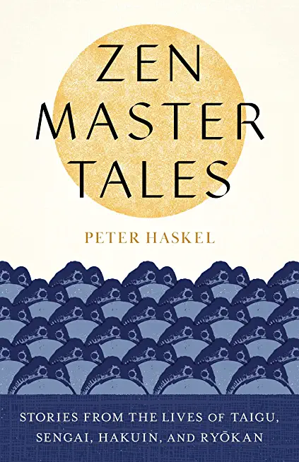 Zen Master Tales: Stories from the Lives of Taigu, Sengai, Hakuin, and Ryokan