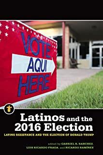 Latinos and the 2016 Election: Latino Resistance and the Election of Donald Trump