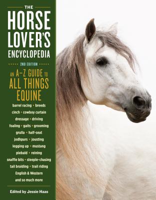 The Horse-Lover's Encyclopedia, 2nd Edition: A-Z Guide to All Things Equine: Barrel Racing, Breeds, Cinch, Cowboy Curtain, Dressage, Driving, Foaling,