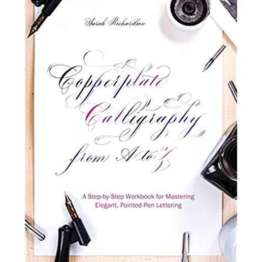 Copperplate Calligraphy from A to Z: A Step-By-Step Workbook for Mastering Elegant, Pointed-Pen Lettering