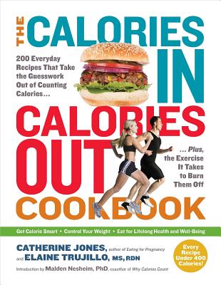 The Calories In, Calories Out Cookbook: 200 Everyday Recipes That Take the Guesswork Out of Counting Calories--Plus, the Exercise It Takes to Burn The