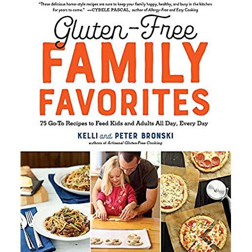 Gluten-Free Family Favorites: The 75 Go-To Recipes You Need to Feed Kids and Adults All Day, Every Day