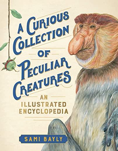 A Curious Collection of Peculiar Creatures: An Illustrated Encyclopedia