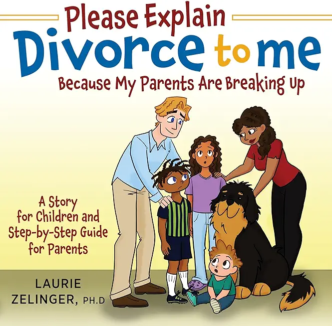 Please Explain Divorce to Me!: Because My Parents Are Breaking Up--A Story for Children and Step-by-Step Guide for Parents