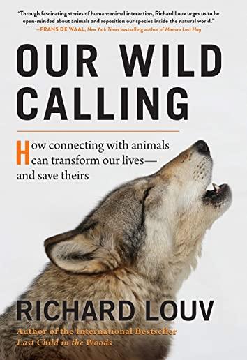 Our Wild Calling: How Connecting with Animals Can Transform Our Lives--And Save Theirs