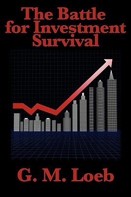 The Battle for Investment Survival: Complete and Unabridged by G. M. Loeb