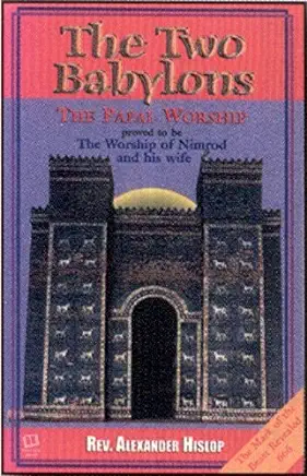 The Two Babylons: The Papal Worship Proved to Be the Worship of Normid and His Wife